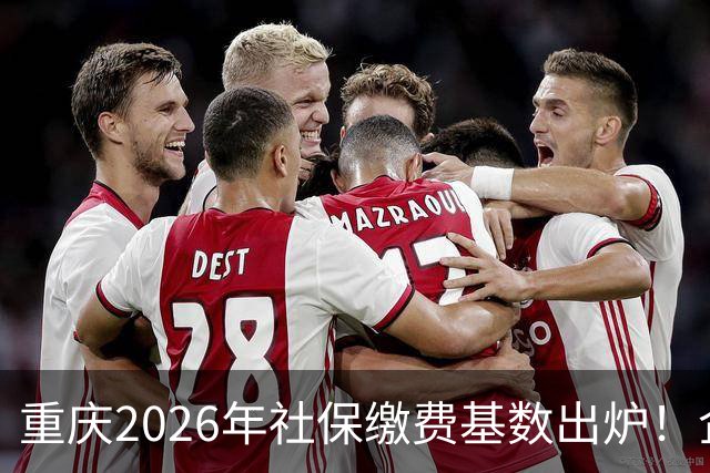 重庆2026年社保缴费基数出炉！企业职工、灵活就业缴费金额一次性算清